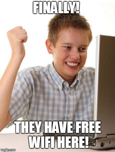 First Day On The Internet Kid | FINALLY! THEY HAVE FREE WIFI HERE! | image tagged in memes,first day on the internet kid | made w/ Imgflip meme maker