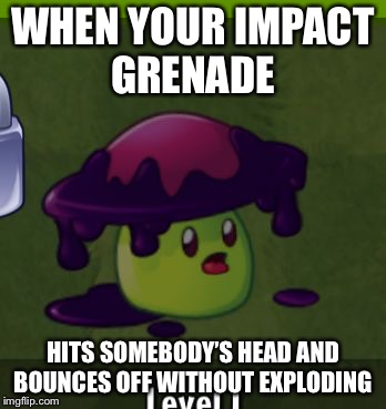 This has happened to me before too | WHEN YOUR IMPACT GRENADE; HITS SOMEBODY’S HEAD AND BOUNCES OFF WITHOUT EXPLODING | image tagged in oh crap | made w/ Imgflip meme maker