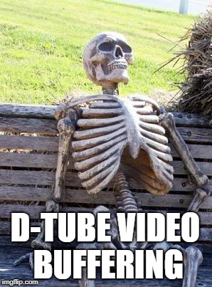 Waiting Skeleton Meme | D-TUBE VIDEO BUFFERING | image tagged in memes,waiting skeleton | made w/ Imgflip meme maker