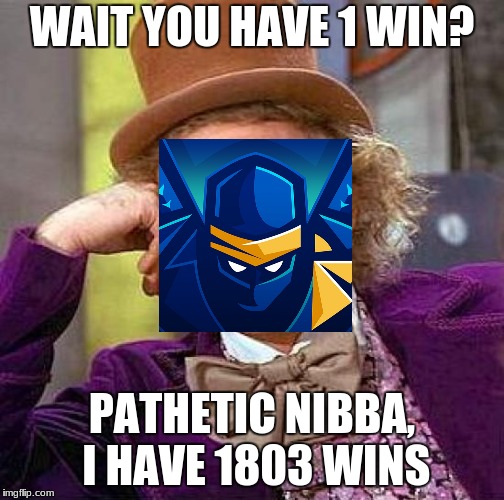 Creepy Condescending Wonka | WAIT YOU HAVE 1 WIN? PATHETIC NIBBA, I HAVE 1803 WINS | image tagged in memes,creepy condescending wonka,ninja | made w/ Imgflip meme maker