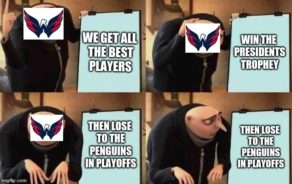 Gru's Plan Meme | WE GET ALL THE BEST PLAYERS; WIN THE PRESIDENTS TROPHEY; THEN LOSE TO THE PENGUINS IN PLAYOFFS; THEN LOSE TO THE PENGUINS IN PLAYOFFS | image tagged in gru's plan | made w/ Imgflip meme maker