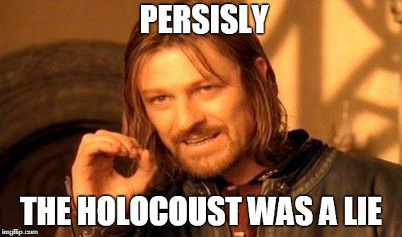 One Does Not Simply Meme | PERSISLY; THE HOLOCOUST WAS A LIE | image tagged in memes,one does not simply | made w/ Imgflip meme maker
