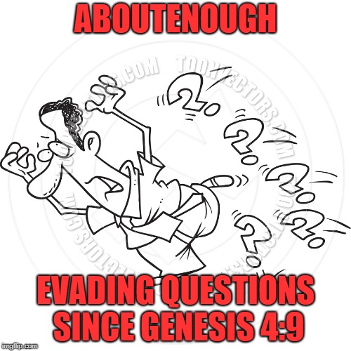 ABOUTENOUGH; EVADING QUESTIONS SINCE GENESIS 4:9 | made w/ Imgflip meme maker