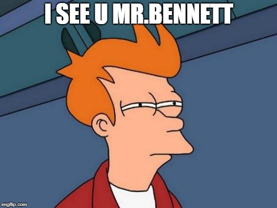 Futurama Fry | I SEE U MR.BENNETT | image tagged in memes,futurama fry | made w/ Imgflip meme maker