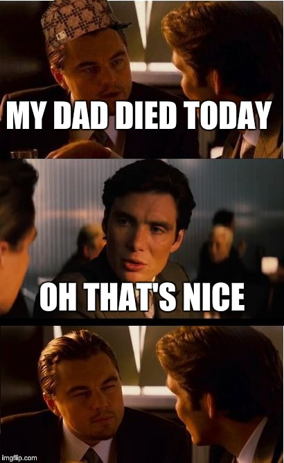 My Dad Died Imgflip 5400