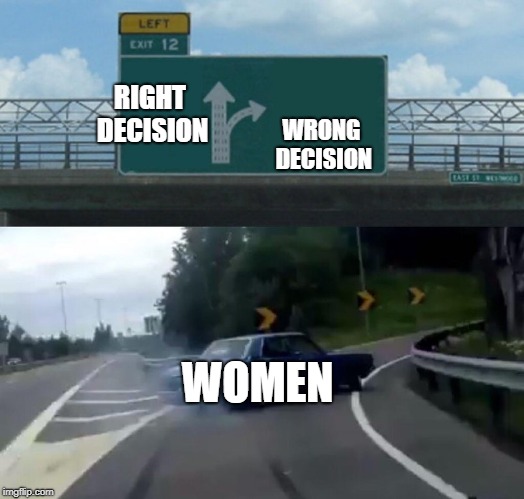 Left Exit 12 Off Ramp Meme | WRONG DECISION; RIGHT DECISION; WOMEN | image tagged in memes,left exit 12 off ramp | made w/ Imgflip meme maker