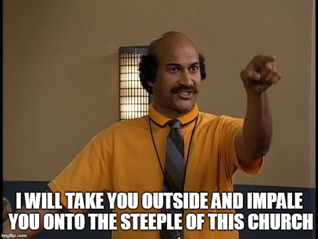 Coach Hines | I WILL TAKE YOU OUTSIDE AND IMPALE YOU ONTO THE STEEPLE OF THIS CHURCH | image tagged in coach hines,mad tv,comedy | made w/ Imgflip meme maker