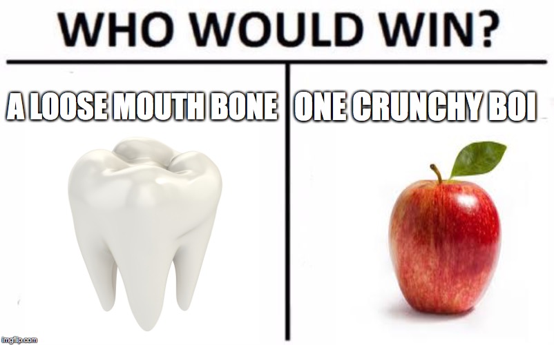 Who Would Win? | A LOOSE MOUTH BONE; ONE CRUNCHY BOI | image tagged in memes,who would win | made w/ Imgflip meme maker