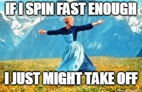 Look At All These | IF I SPIN FAST ENOUGH; I JUST MIGHT TAKE OFF | image tagged in memes,look at all these | made w/ Imgflip meme maker