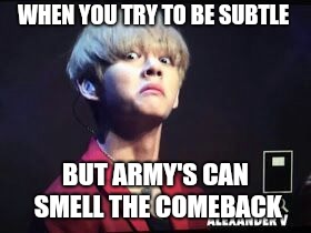BTS Taehyung-derp | WHEN YOU TRY TO BE SUBTLE; BUT ARMY'S CAN SMELL THE COMEBACK | image tagged in bts taehyung-derp | made w/ Imgflip meme maker