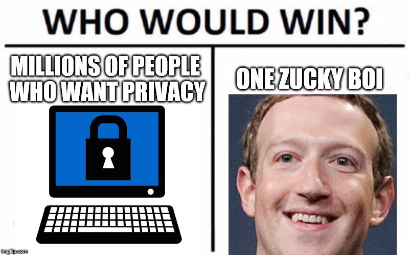 Not sure who would win this... | MILLIONS OF PEOPLE WHO WANT PRIVACY; ONE ZUCKY BOI | image tagged in memes,who would win | made w/ Imgflip meme maker