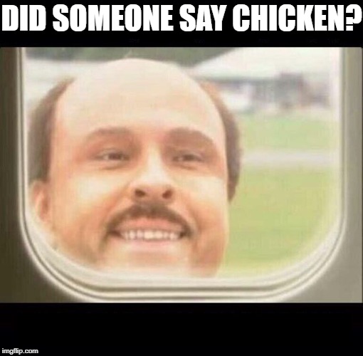 When you missed out on Chicken Week | DID SOMEONE SAY CHICKEN? | image tagged in last guy,chicken week,why hello there,dank memes,funny memes | made w/ Imgflip meme maker