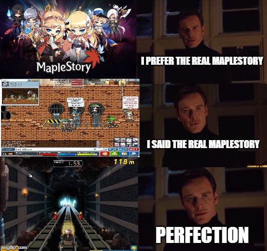 perfection | I PREFER THE REAL MAPLESTORY; I SAID THE REAL MAPLESTORY; PERFECTION | image tagged in perfection | made w/ Imgflip meme maker