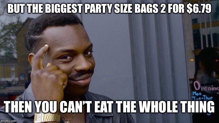 Roll Safe Think About It Meme | BUT THE BIGGEST PARTY SIZE BAGS 2 FOR $6.79 THEN YOU CAN’T EAT THE WHOLE THING | image tagged in memes,roll safe think about it | made w/ Imgflip meme maker