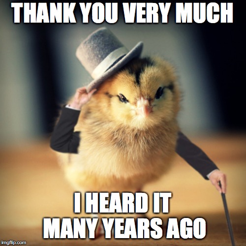 THANK YOU VERY MUCH I HEARD IT MANY YEARS AGO | made w/ Imgflip meme maker