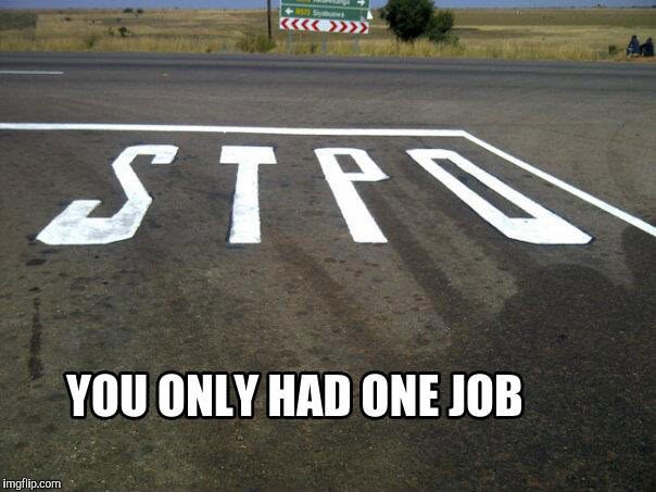 Stpo?
 | . | image tagged in memes,you had one job | made w/ Imgflip meme maker