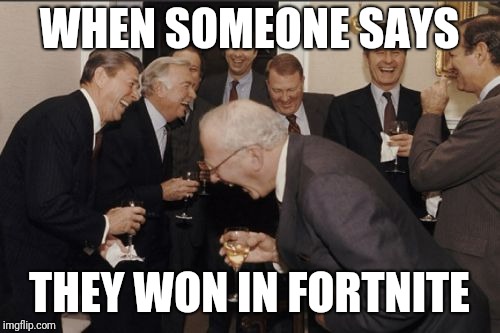 Laughing Men In Suits Meme | WHEN SOMEONE SAYS; THEY WON IN FORTNITE | image tagged in memes,laughing men in suits | made w/ Imgflip meme maker