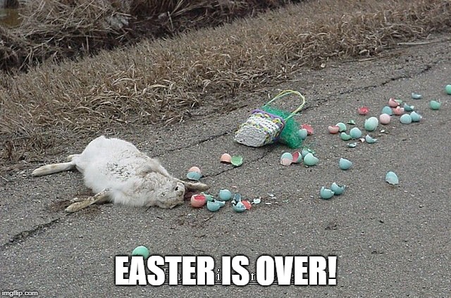 EASTER IS OVER! | made w/ Imgflip meme maker