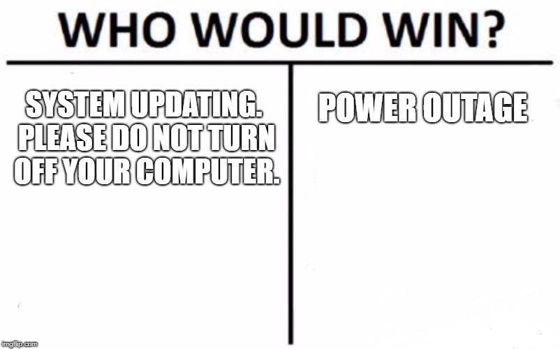 Who Would Win? Meme | SYSTEM UPDATING. PLEASE DO NOT TURN OFF YOUR COMPUTER. POWER OUTAGE | image tagged in memes,who would win | made w/ Imgflip meme maker