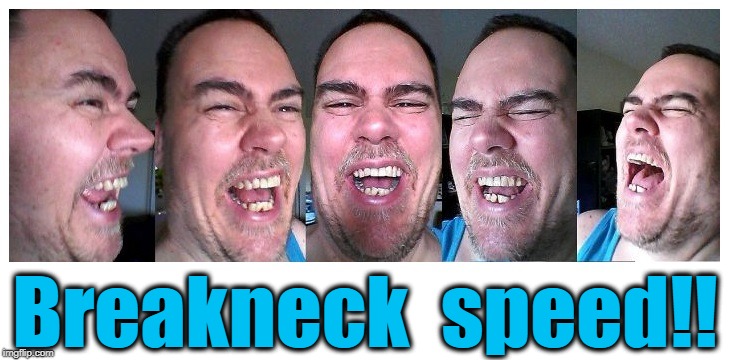 LOL | Breakneck  speed!! | image tagged in lol | made w/ Imgflip meme maker
