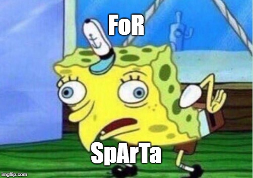 Mocking Spongebob Meme | FoR SpArTa | image tagged in memes,mocking spongebob | made w/ Imgflip meme maker