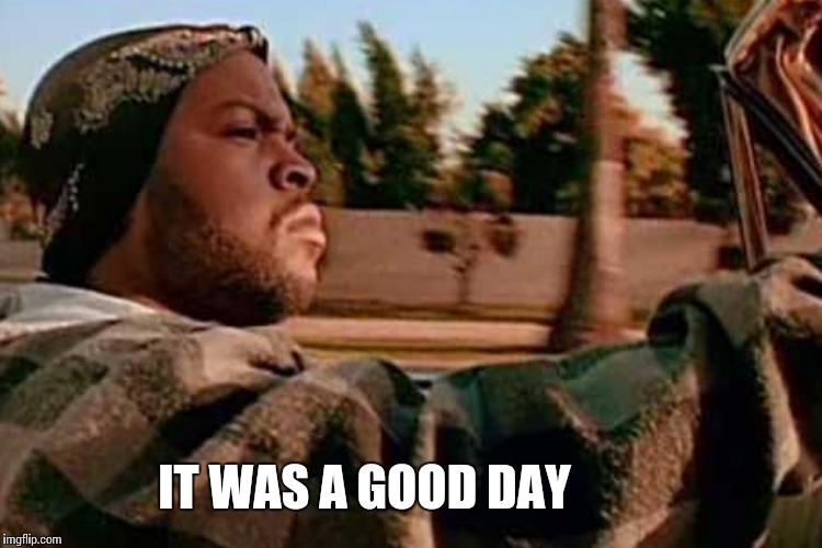 IT WAS A GOOD DAY | made w/ Imgflip meme maker