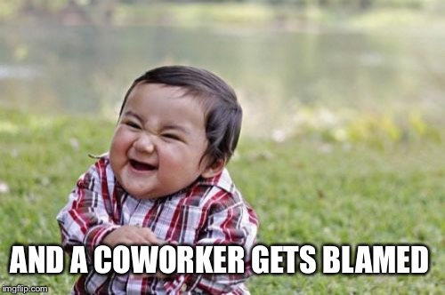 Evil Toddler Meme | AND A COWORKER GETS BLAMED | image tagged in memes,evil toddler | made w/ Imgflip meme maker