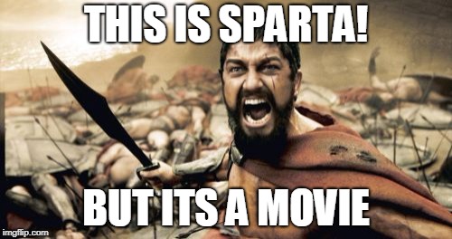 Sparta Leonidas | THIS IS SPARTA! BUT ITS A MOVIE | image tagged in memes,sparta leonidas | made w/ Imgflip meme maker