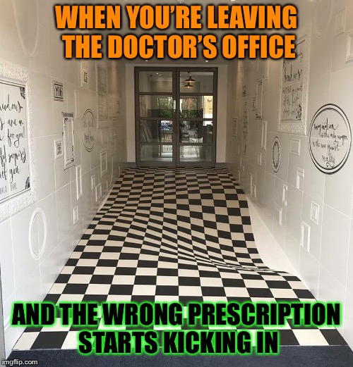No running in the hallways | WHEN YOU’RE LEAVING THE DOCTOR’S OFFICE; AND THE WRONG PRESCRIPTION STARTS KICKING IN | image tagged in wrong,prescription,dude,woah | made w/ Imgflip meme maker