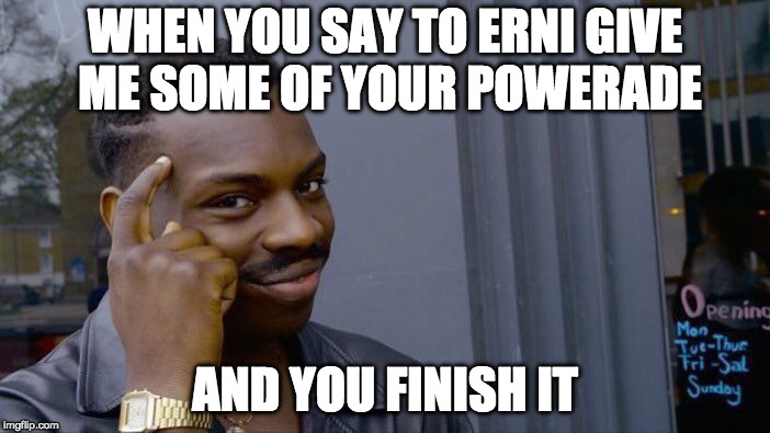 Roll Safe Think About It Meme | WHEN YOU SAY TO ERNI GIVE ME SOME OF YOUR POWERADE; AND YOU FINISH IT | image tagged in memes,roll safe think about it | made w/ Imgflip meme maker