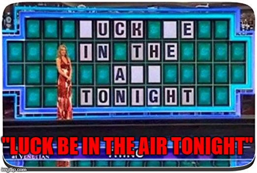 if you thought it was anything else, the internet has probably ruined you |  "LUCK BE IN THE AIR TONIGHT" | image tagged in memes,funny,wheel of fortune,trhtimmy,fails,dirty mind | made w/ Imgflip meme maker