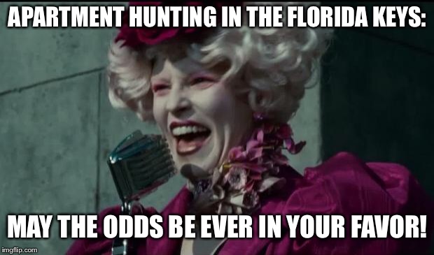 Happy Hunger Games | APARTMENT HUNTING IN THE FLORIDA KEYS:; MAY THE ODDS BE EVER IN YOUR FAVOR! | image tagged in happy hunger games | made w/ Imgflip meme maker