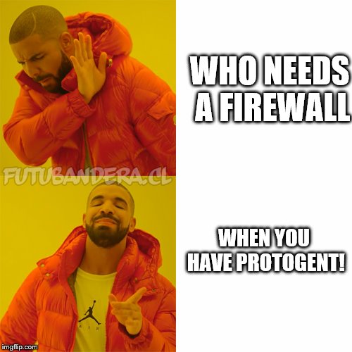 Protogent, No Firewall! | WHO NEEDS A FIREWALL; WHEN YOU HAVE PROTOGENT! | image tagged in drake,firewall,protogent,computer antivirus | made w/ Imgflip meme maker