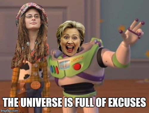 THE UNIVERSE IS FULL OF EXCUSES | image tagged in butthurt liberals | made w/ Imgflip meme maker