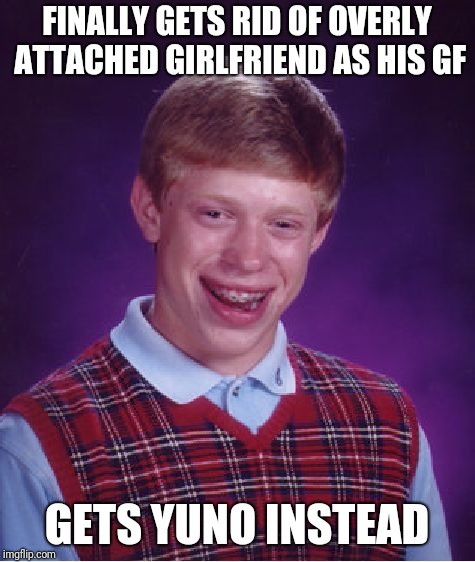 Bad Luck Brian Meme | FINALLY GETS RID OF OVERLY ATTACHED GIRLFRIEND AS HIS GF GETS YUNO INSTEAD | image tagged in memes,bad luck brian | made w/ Imgflip meme maker
