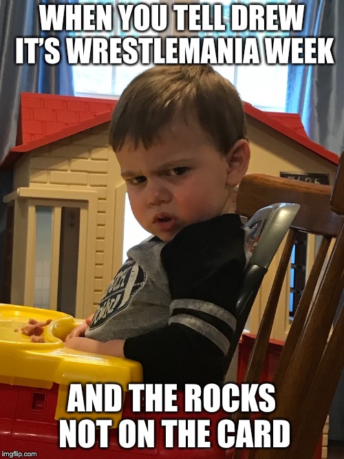 WHEN YOU TELL DREW IT’S WRESTLEMANIA WEEK; AND THE ROCKS NOT ON THE CARD | image tagged in the rock,wrestlemania,eyebrow | made w/ Imgflip meme maker