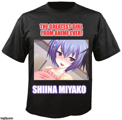 Blank T-Shirt | THE GREATEST GIRL FROM ANIME EVER! SHIINA MIYAKO | image tagged in blank t-shirt | made w/ Imgflip meme maker