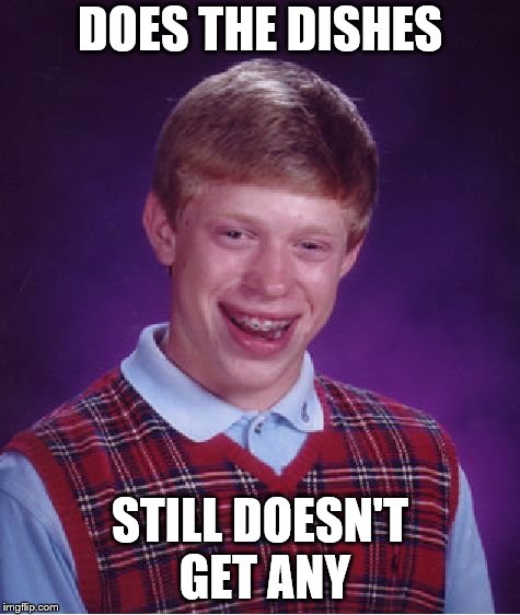 Bad Luck Brian Meme | DOES THE DISHES STILL DOESN'T GET ANY | image tagged in memes,bad luck brian | made w/ Imgflip meme maker