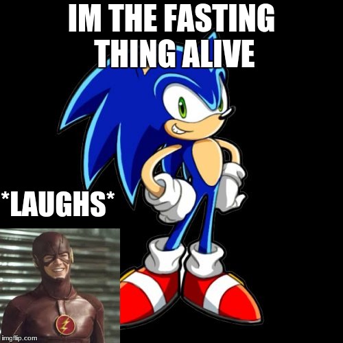 You're Too Slow Sonic | IM THE FASTING THING ALIVE; *LAUGHS* | image tagged in memes,youre too slow sonic | made w/ Imgflip meme maker