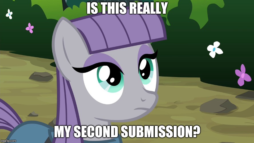 I want three tomorrow! | IS THIS REALLY; MY SECOND SUBMISSION? | image tagged in maud is interested,submissions,xanderbrony,memes | made w/ Imgflip meme maker