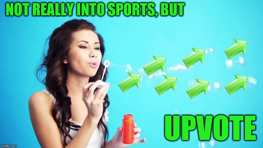 NOT REALLY INTO SPORTS, BUT UPVOTE | made w/ Imgflip meme maker