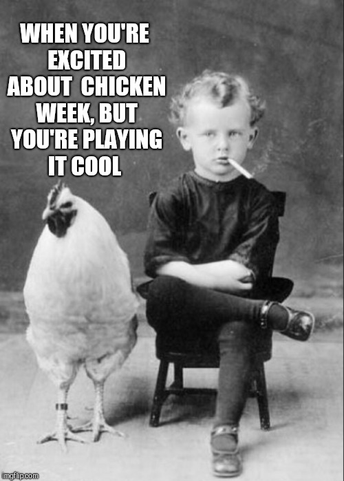 Chicken Week, April 2-8, a JBmemegeek and giveuahint event!  | WHEN YOU'RE EXCITED ABOUT  CHICKEN WEEK, BUT YOU'RE PLAYING IT COOL | image tagged in jbmemegeek,giveuahint,chicken week,black and white,chickens | made w/ Imgflip meme maker