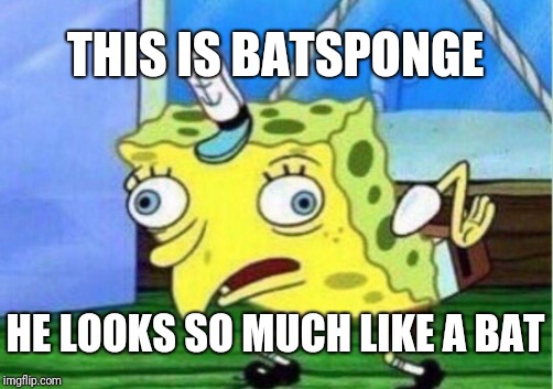 Mocking Spongebob Meme | THIS IS BATSPONGE HE LOOKS SO MUCH LIKE A BAT | image tagged in memes,mocking spongebob | made w/ Imgflip meme maker