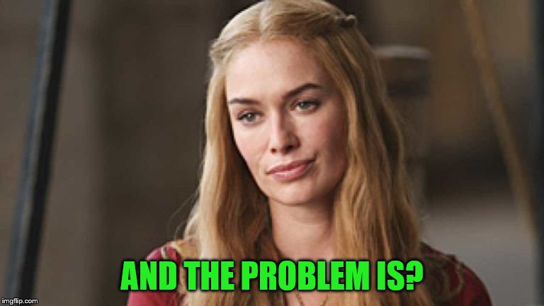 AND THE PROBLEM IS? | made w/ Imgflip meme maker