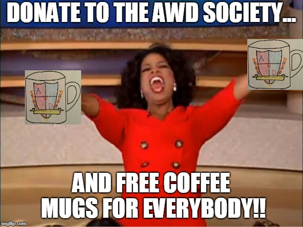 Oprah You Get A Meme | DONATE TO THE AWD SOCIETY... AND FREE COFFEE MUGS FOR EVERYBODY!! | image tagged in memes,oprah you get a | made w/ Imgflip meme maker