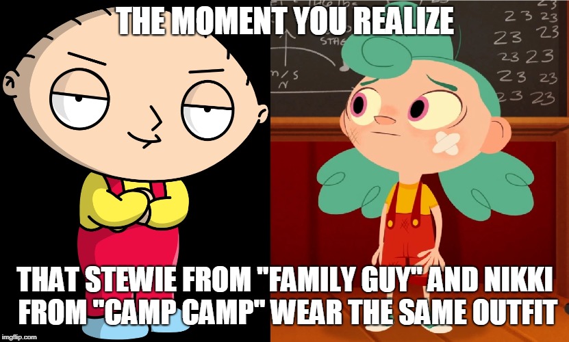 How did nobody notice that? (And yes, I decided not to do a lookalike post this time.) | THE MOMENT YOU REALIZE; THAT STEWIE FROM "FAMILY GUY" AND NIKKI FROM "CAMP CAMP" WEAR THE SAME OUTFIT | image tagged in memes,when you see it,the moment you realize,family guy,camp camp | made w/ Imgflip meme maker