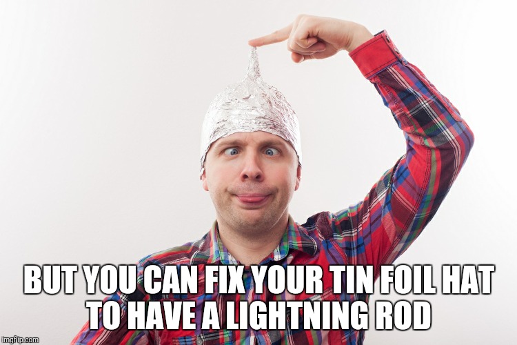 BUT YOU CAN FIX YOUR TIN FOIL HAT        TO HAVE A LIGHTNING ROD | made w/ Imgflip meme maker