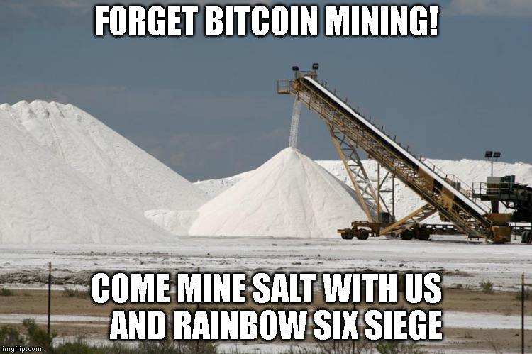 Salt mine (from marlimillerphoto) | FORGET BITCOIN MINING! COME MINE SALT WITH US   AND RAINBOW SIX SIEGE | image tagged in salt mine from marlimillerphoto | made w/ Imgflip meme maker