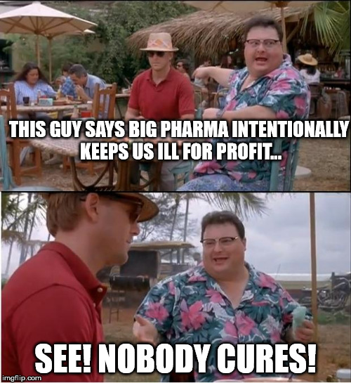 See Nobody Cares Meme | THIS GUY SAYS BIG PHARMA INTENTIONALLY KEEPS US ILL FOR PROFIT... SEE! NOBODY CURES! | image tagged in memes,see nobody cares | made w/ Imgflip meme maker