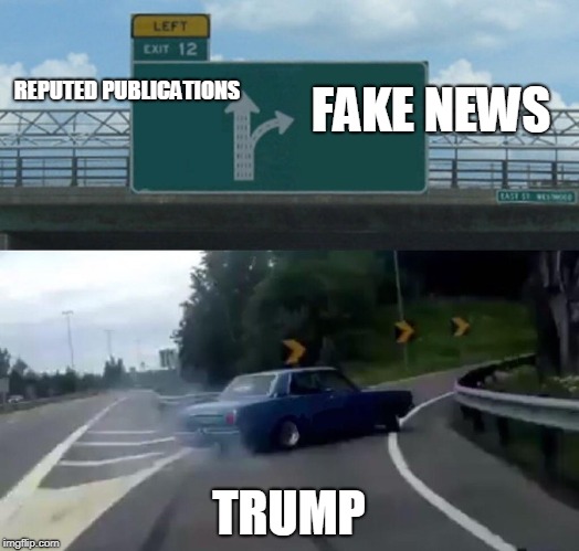 Left Exit 12 Off Ramp Meme | FAKE NEWS; REPUTED PUBLICATIONS; TRUMP | image tagged in memes,left exit 12 off ramp | made w/ Imgflip meme maker